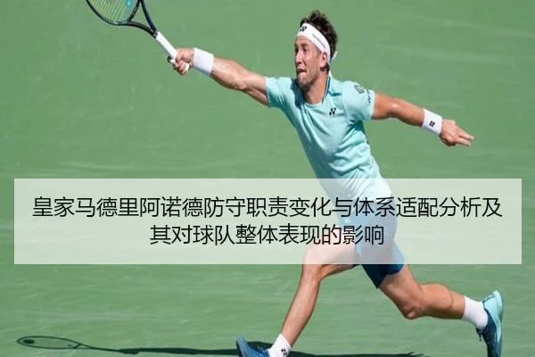 皇家马德里阿诺德防守职责变化与体系适配分析及其对球队整体表现的影响